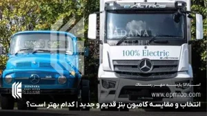انتخاب و مقایسه کامیون بنز قدیم و جدید | کدام بهتر است؟
